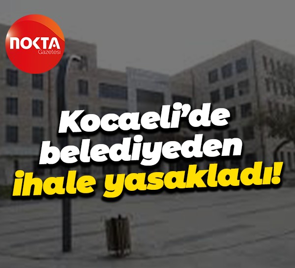 Kocaeli’de belediyeden ihale yasakladı!