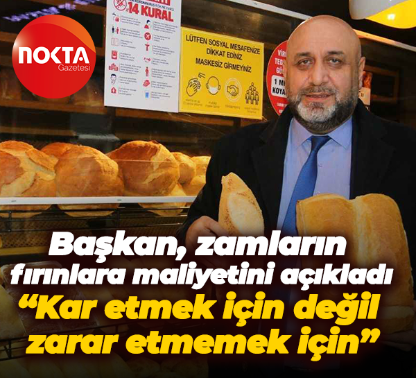 Başkan, zamların fırınlara maliyetini açıkladı “Kar etmek için değil zarar etmemek için”