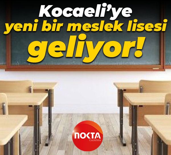 Kocaeli’ye yeni bir meslek lisesi geliyor!