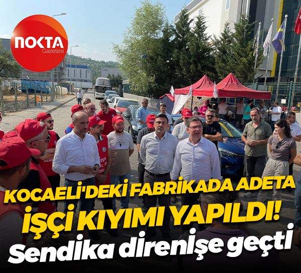 Kocaeli’deki fabrikada adeta işçi kıyımı yapıldı! Birleşik Metal İş Sendikası direniş başlattı
