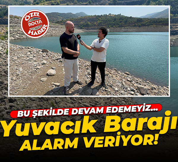 Yuvacık Barajı alarm veriyor