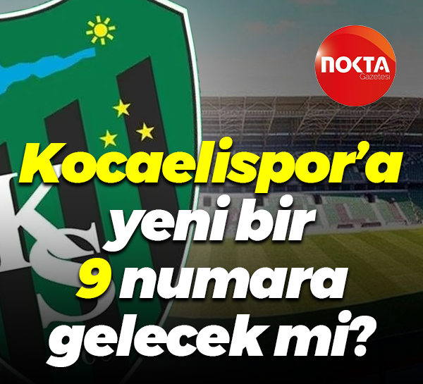 Kocaelispor’a yeni bir 9 numara gelecek mi?