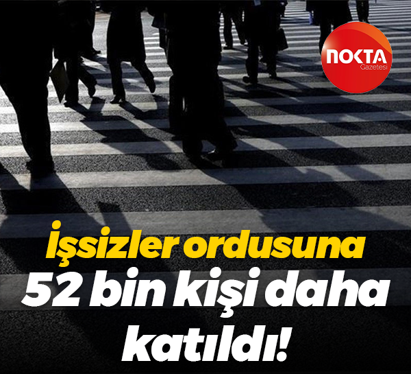 İşsizler ordusuna 52 bin kişi daha katıldı!