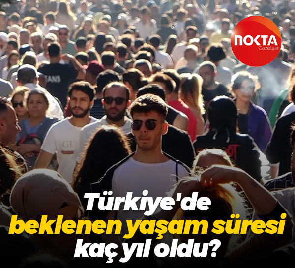 Türkiye'de beklenen yaşam süresi kaç yıl oldu?