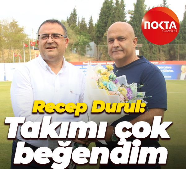 Recep Durul: Takımı çok beğendim