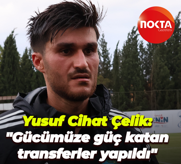 Yusuf Cihat Çelik: "Gücümüze güç katan transferler yapıldı"