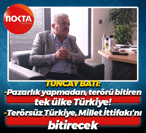 Tuncay Batı: Pazarlık yapmadan terörü bitiren tek ülke Türkiye!