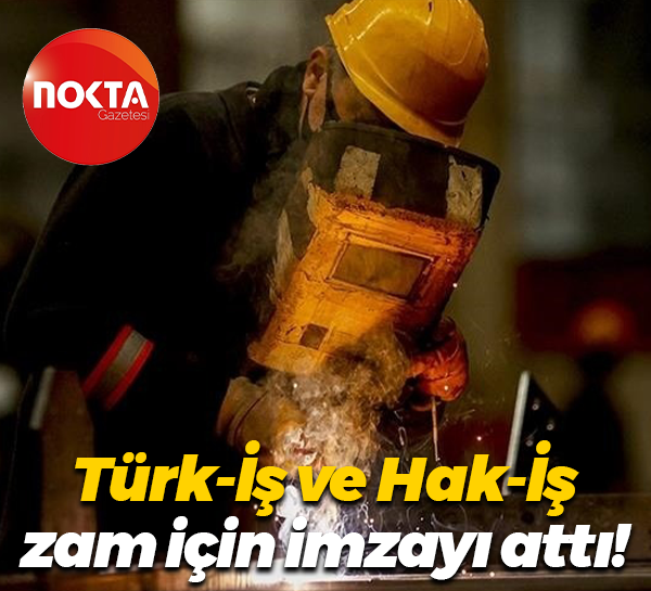 Türk-İş ve Hak-İş zam için imzayı attı!
