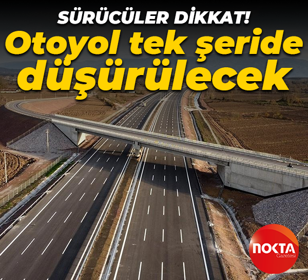 Sürücüler dikkat! Otoyol tek şeride düşürülecek