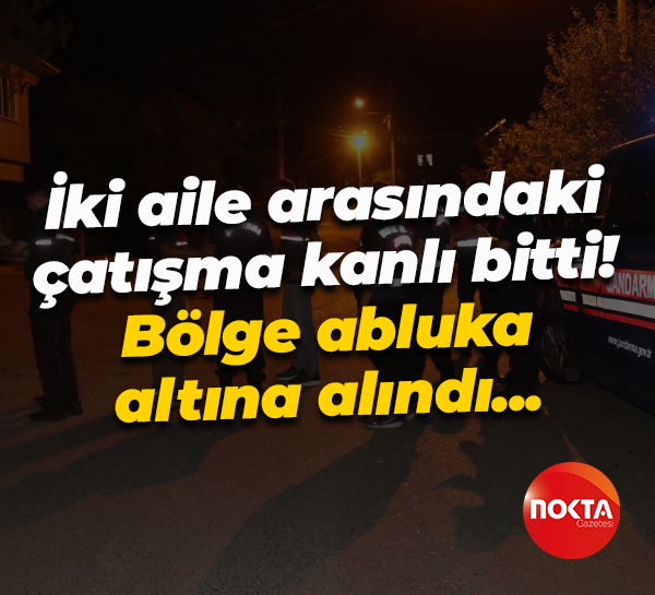 İki aile arasındaki çatışma kanlı bitti! Bölge abluka altına alındı...