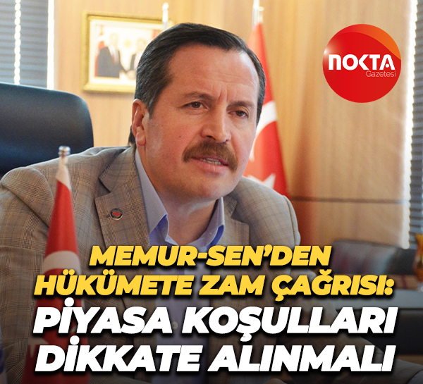 Memur-Sen’den hükümete zam çağrısı: Piyasa koşulları dikkate alınmalı