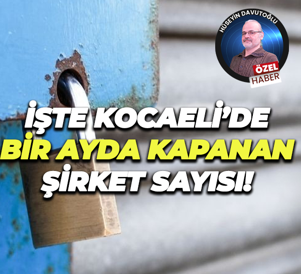 İşte Kocaeli’de bir ayda kapanan şirket sayısı!