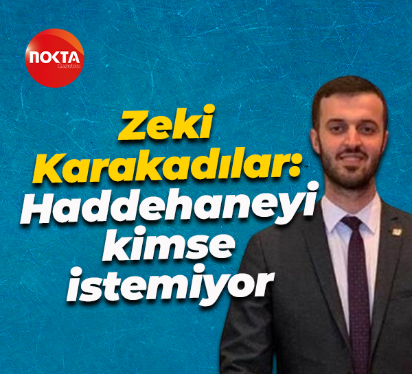 Zeki Karakadılar: Haddehaneyi kimse istemiyor