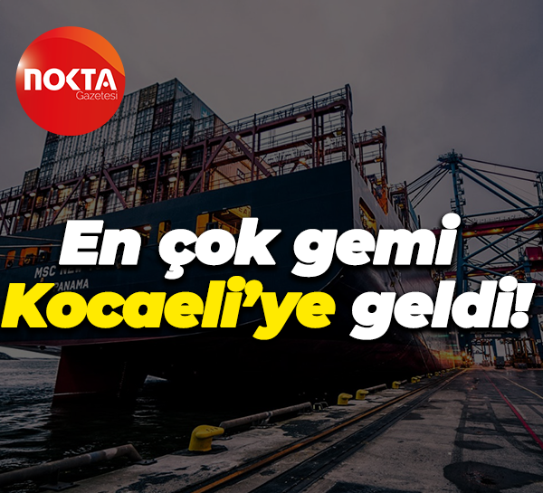 En çok gemi Kocaeli’ye geldi!