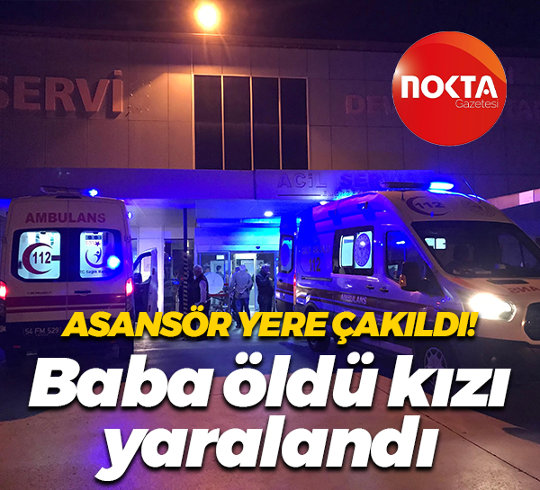 Asansör yere çakıldı: Baba öldü kızı yaralandı