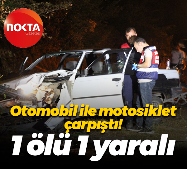 Otomobil ile motosiklet çarpıştı! 1 ölü 1 yaralı