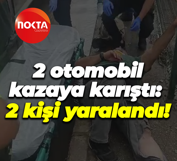 2 otomobil kazaya karıştı: 2 kişi yaralandı!