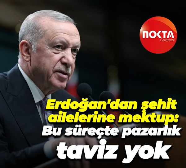 Cumhurbaşkanı Erdoğan'dan şehit ailelerine mektup: Bu süreçte pazarlık, taviz yok