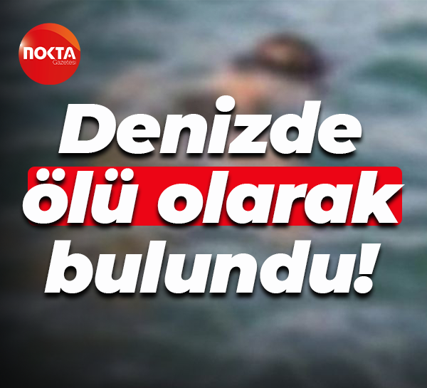 Denizde ölü olarak bulundu!