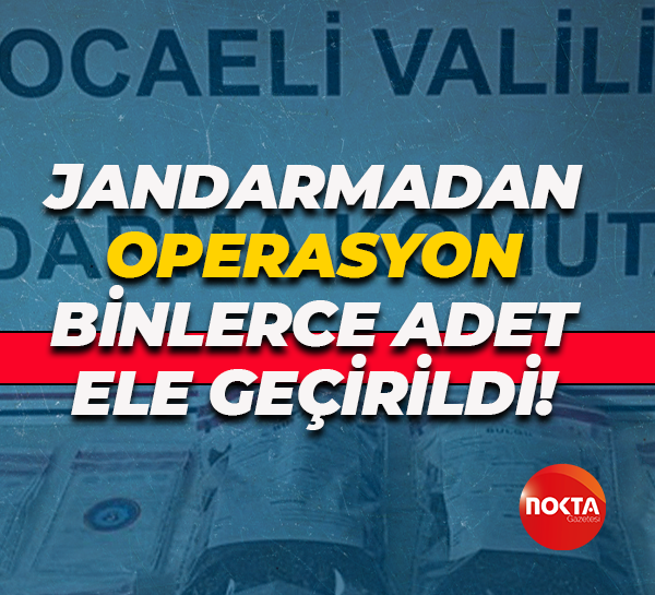 Jandarmadan operasyon... Binlerce adet ele geçirildi!