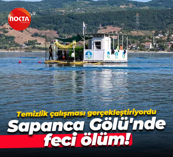 Temizlik çalışması gerçekleştiriyordu... Sapanca Gölü'nde feci ölüm!