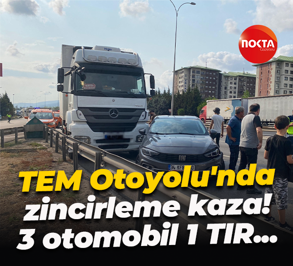 TEM Otoyolu'nda zincirleme kaza! 3 otomobil 1 TIR...