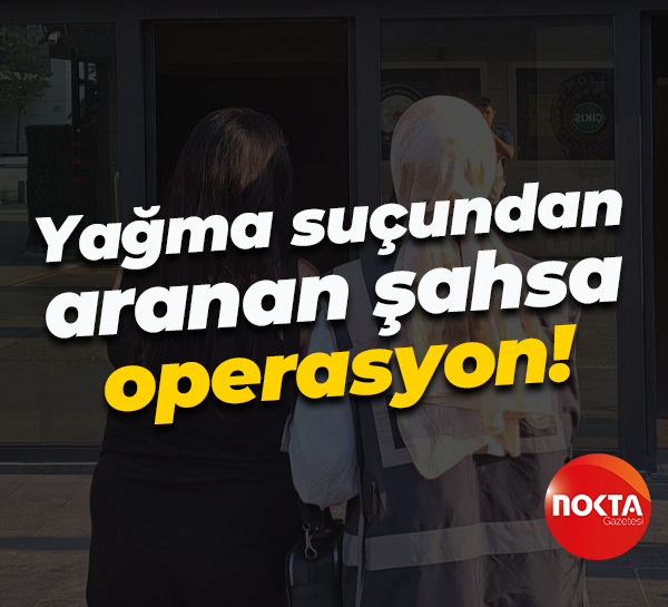 Yağma suçundan aranan şahsa operasyon!
