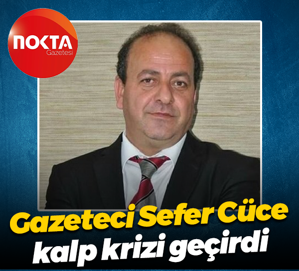 Gazeteci Sefer Cüce kalp krizi geçirdi