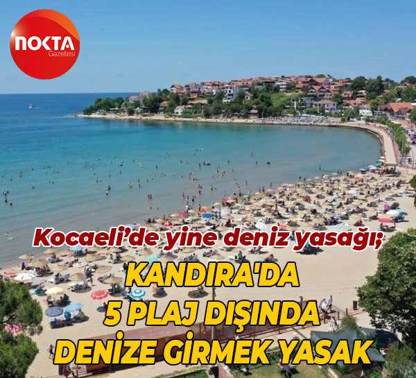 Kocaeli’de yine deniz yasağı; Kandıra'da 5 plaj dışında denize girmek yasak