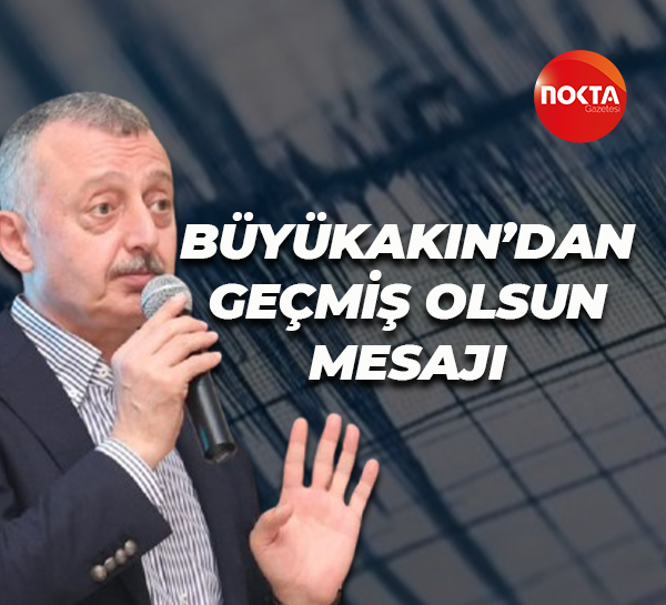 Deprem sonrası Tahir Büyükakın'dan geçmiş olsun mesajı