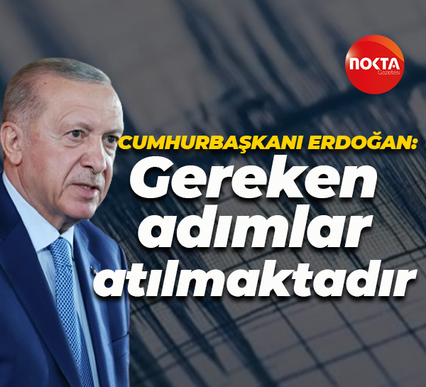 Cumhurbaşkanı Recep Tayyip Erdoğan: Gereken adımlar atılmaktadır