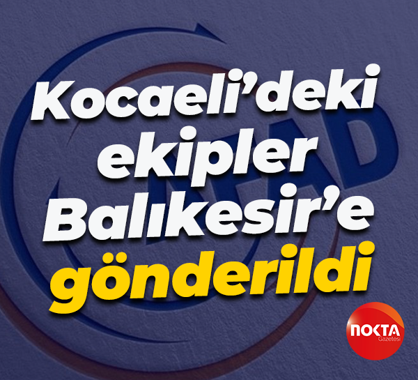 Kocaeli’deki ekipler Balıkesir’e gönderildi