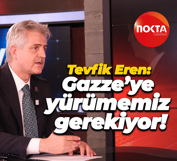 Tevfik Eren: Gazze’ye yürümemiz gerekiyor!