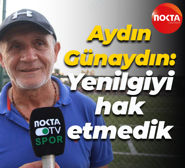 Aydın Günaydın: Yenilgiyi hak etmedik
