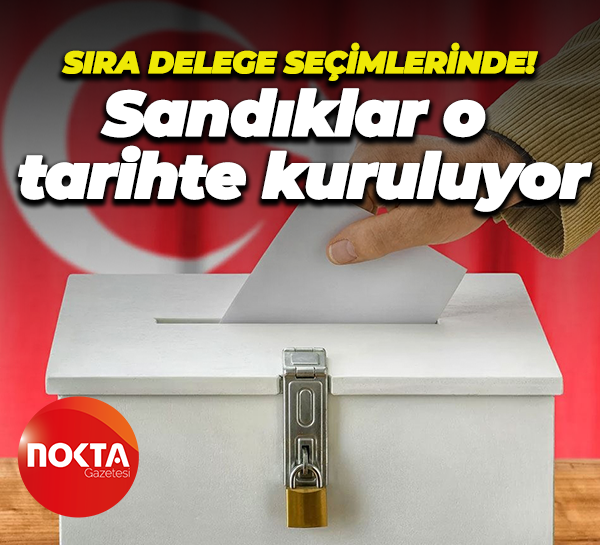 Sıra delege seçimlerinde! Sandıklar o tarihte kuruluyor