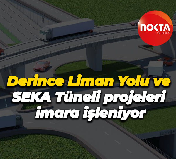 Derince Liman Yolu ve SEKA Tüneli projeleri imara işleniyor