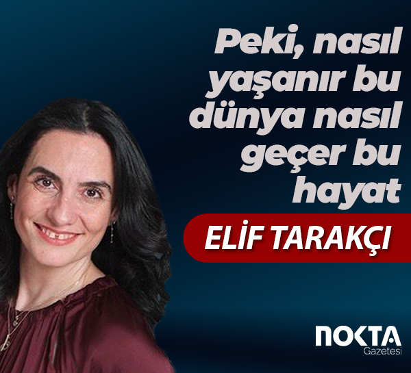 Peki, nasıl yaşanır bu dünya, nasıl geçer bu hayat