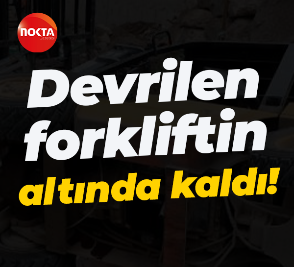 Devrilen forkliftin altında kaldı!