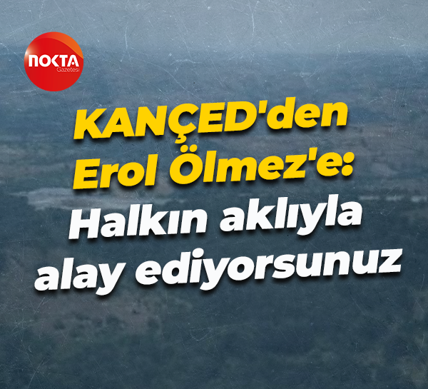 KANÇED'den Erol Ölmez'e: Halkın aklıyla alay ediyorsunuz