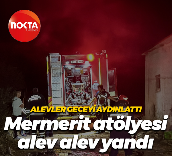 Alevler geceyi aydınlattı... Mermerit atölyesi alev alev yandı