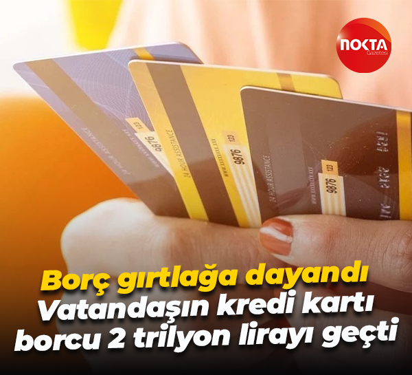 Borç gırtlağa dayandı; Vatandaşın kartı borcu 2 trilyon lirayı geçti
