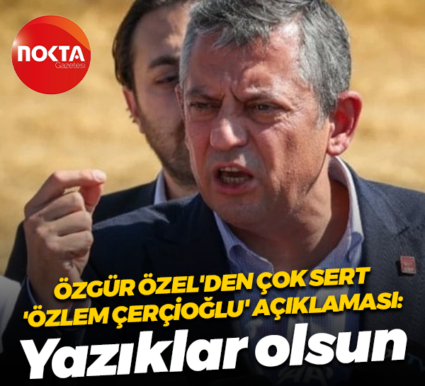 Özgür Özel'den çok sert 'Özlem Çerçioğlu' açıklaması: Yazıklar olsun