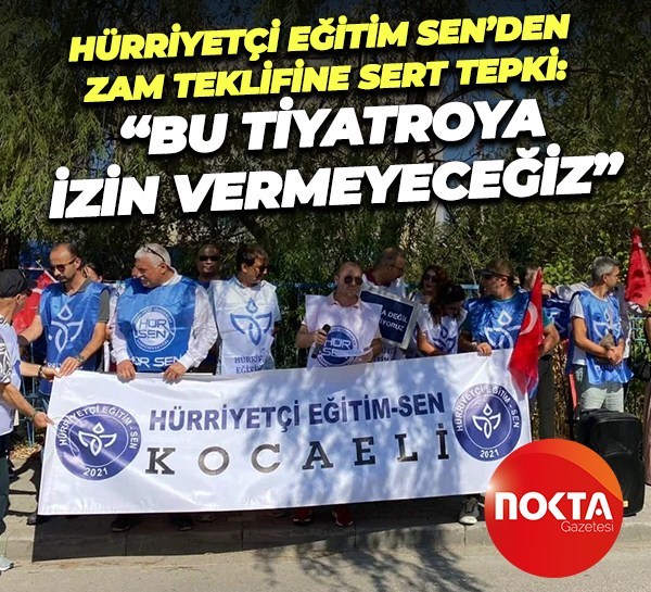 Hürriyetçi Eğitim Sen’den zam teklifine sert tepki: “Bu tiyatroya izin vermeyeceğiz”