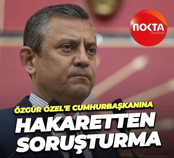 Özgür Özel'e Cumhurbaşkanına hakaretten soruşturma