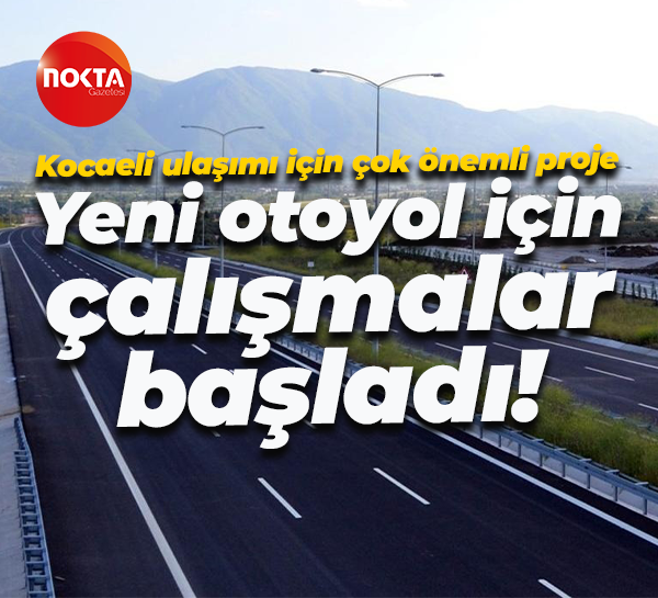 Kocaeli ulaşımı için çok önemli proje; Yeni otoyol için çalışmalar başladı!