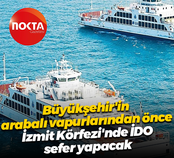 Büyükşehir'in arabalı vapurlarından önce İzmit Körfezi'nde İDO sefer yapacak