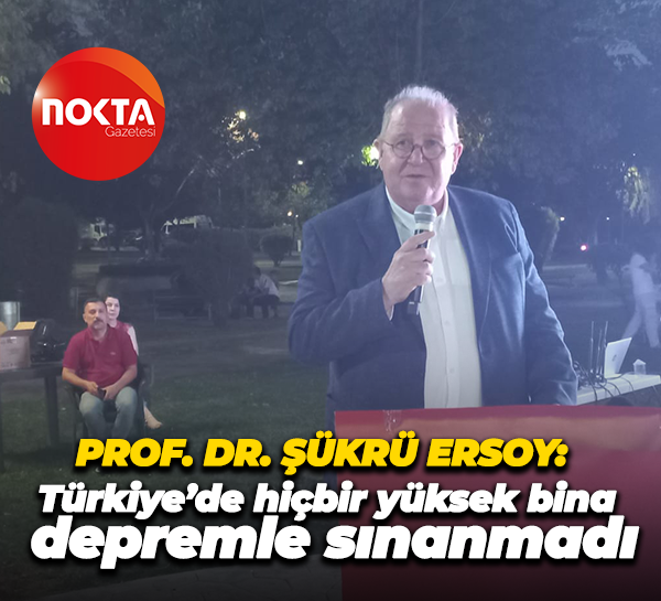 Prof. Dr. Şükrü Ersoy: Türkiye’de hiçbir yüksek bina depremle sınanmadı