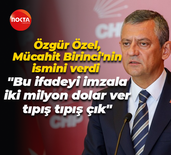 Özgür Özel, Mücahit Birinci'nin ismini verdi: İfadeyi imzala, iki milyon dolar ver, tıpış tıpış çık