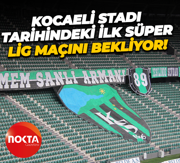 Kocaeli Stadı tarihindeki ilk Süper Lig maçını bekliyor!