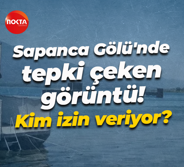 Sapanca Gölü'nde tepki çeken görüntü! Kim izin veriyor?